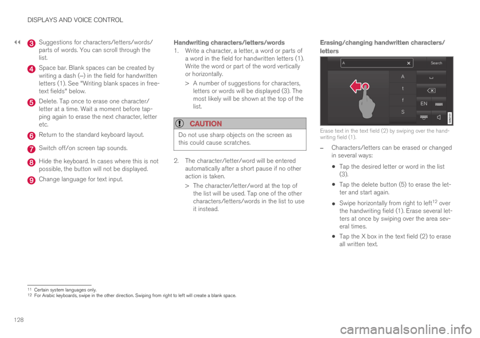 VOLVO S60 TWIN ENGINE 2019  Owners Manual ||
DISPLAYS AND VOICE CONTROL
128
Suggestions for characters/letters/words/parts of words. You can scroll through thelist.
Space bar. Blank spaces can be created bywriting a dash (‒) in the field fo