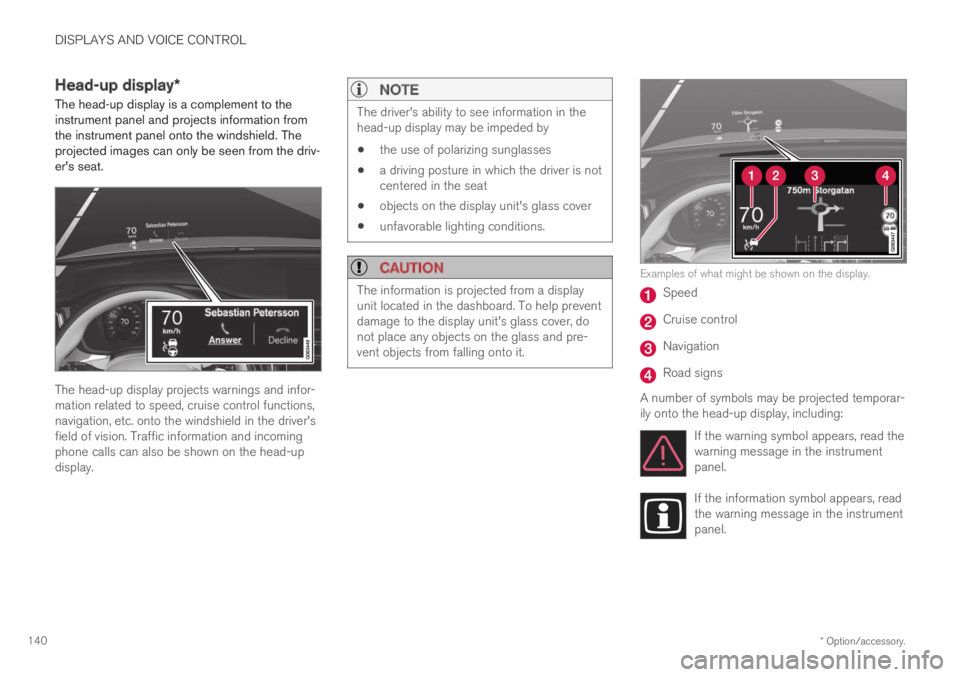 VOLVO S60 TWIN ENGINE 2019  Owners Manual DISPLAYS AND VOICE CONTROL
* Option/accessory.140
Head-up display*
The head-up display is a complement to theinstrument panel and projects information fromthe instrument panel onto the windshield. The