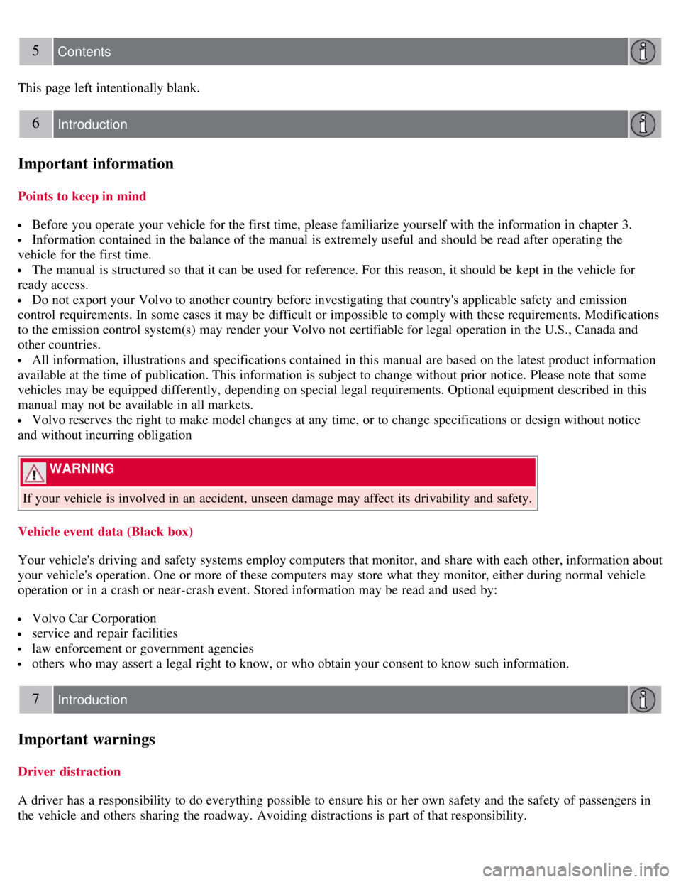 VOLVO S80 2008  Owners Manual 5 Contents
This page left intentionally blank.
6 Introduction
Important information
Points to keep in mind
 Before you operate  your vehicle for the first time, please familiarize yourself with the in