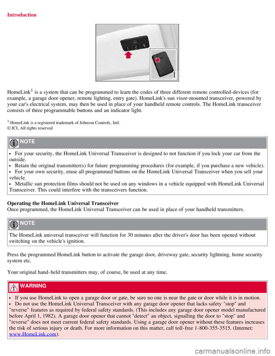 VOLVO S80 2008  Owners Manual Introduction
HomeLink1 is a  system that can be  programmed to learn the codes of three different  remote controlled-devices (for
example, a  garage door opener, remote lighting, entry gate). HomeLink
