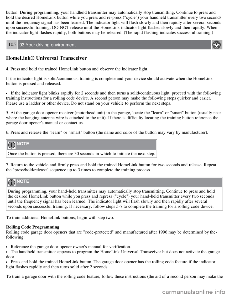 VOLVO S80 2008  Owners Manual button. During programming,  your handheld transmitter may automatically  stop transmitting. Continue to press and
hold the desired HomeLink button while you press and  re-press ("cycle") your handhel