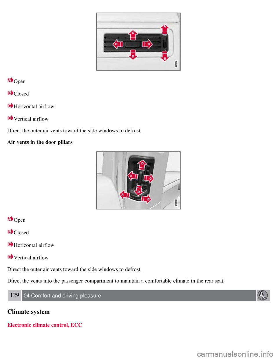VOLVO S80 2008  Owners Manual Open
Closed
Horizontal airflow
Vertical airflow
Direct the outer air vents toward the side windows to defrost.
Air  vents in the door pillars
Open
Closed
Horizontal airflow
Vertical airflow
Direct the