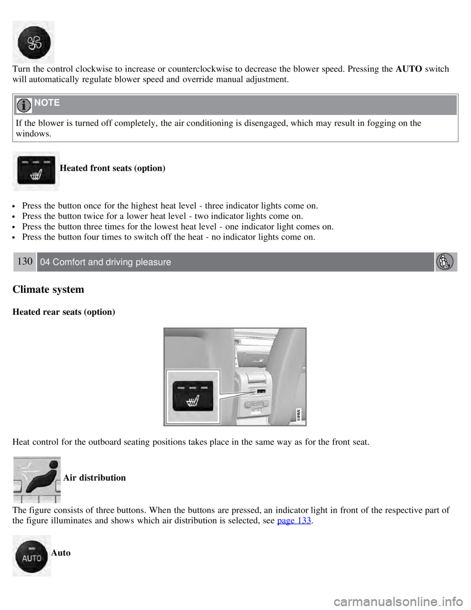 VOLVO S80 2008  Owners Manual Turn  the control clockwise to increase or counterclockwise to decrease  the blower speed. Pressing the AUTO switch
will automatically  regulate blower speed and  override manual  adjustment.
 NOTE 
I