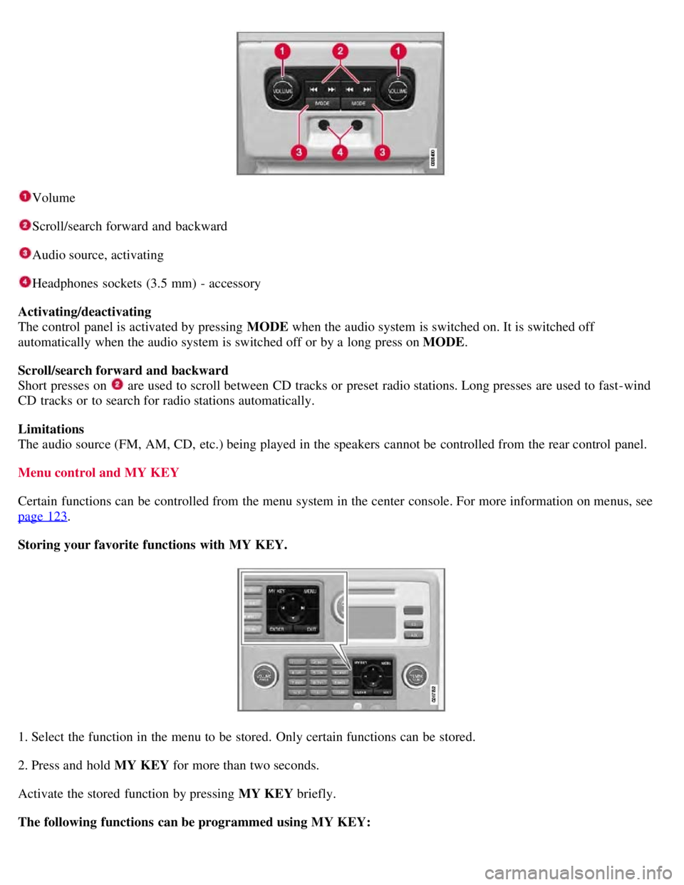VOLVO S80 2008  Owners Manual Volume
Scroll/search forward and  backward
Audio source, activating
Headphones  sockets  (3.5 mm) - accessory
Activating/deactivating
The control panel is activated by pressing MODE  when the audio sy