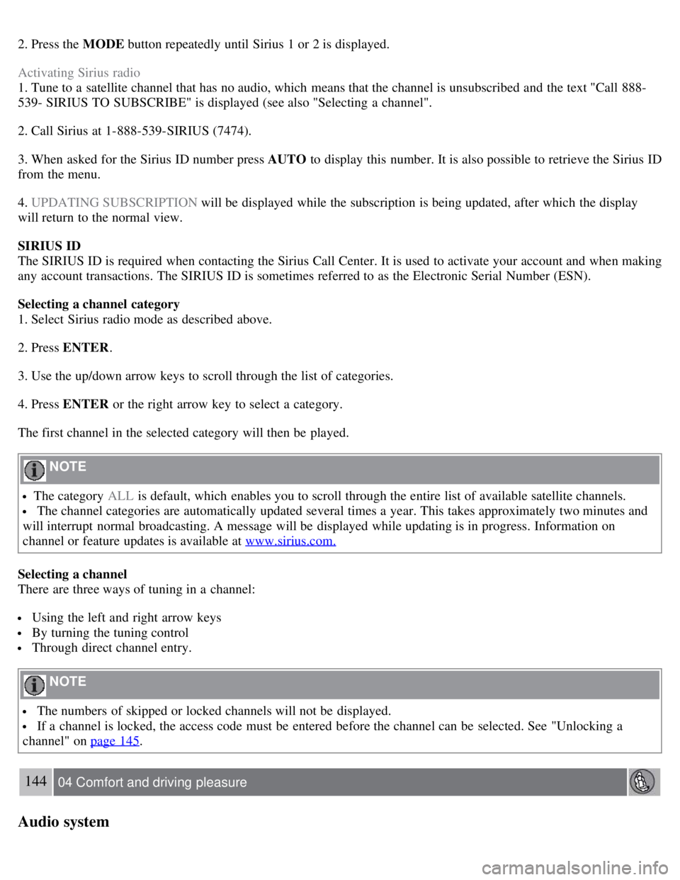 VOLVO S80 2008  Owners Manual 2. Press the MODE button repeatedly until Sirius 1 or 2 is displayed.
Activating Sirius radio
1. Tune to a  satellite channel that has no audio, which  means that the channel is unsubscribed and  the 