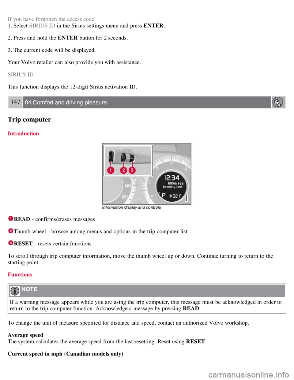 VOLVO S80 2008  Owners Manual If you have forgotten the access code:
1. Select  SIRIUS ID in the Sirius settings menu and  press ENTER .
2. Press and  hold the ENTER  button for 2 seconds.
3. The current code will be  displayed.
Y