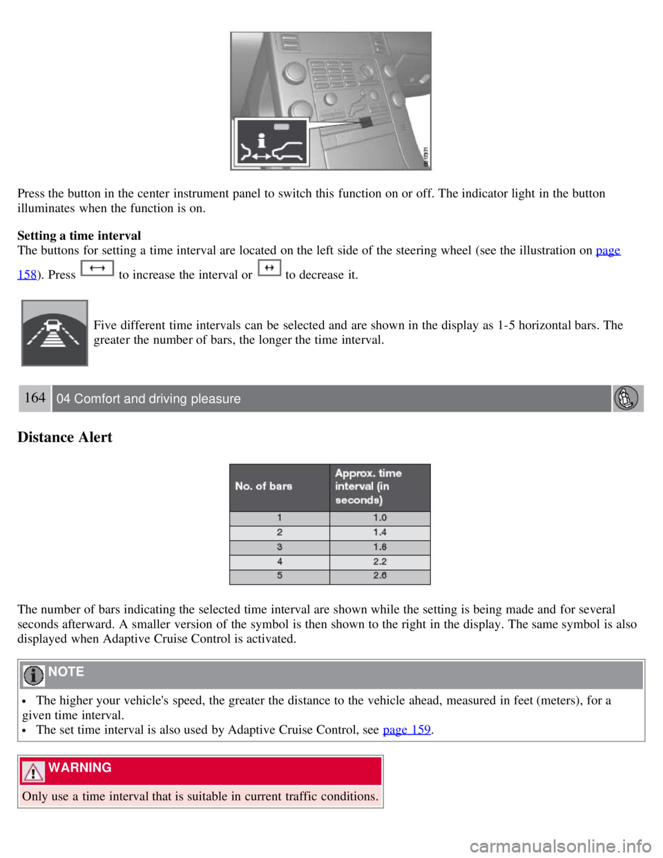 VOLVO S80 2008  Owners Manual Press the button in the center  instrument panel to switch this  function on or off. The indicator light in the button
illuminates  when the function is on.
Setting a time interval
The buttons  for se