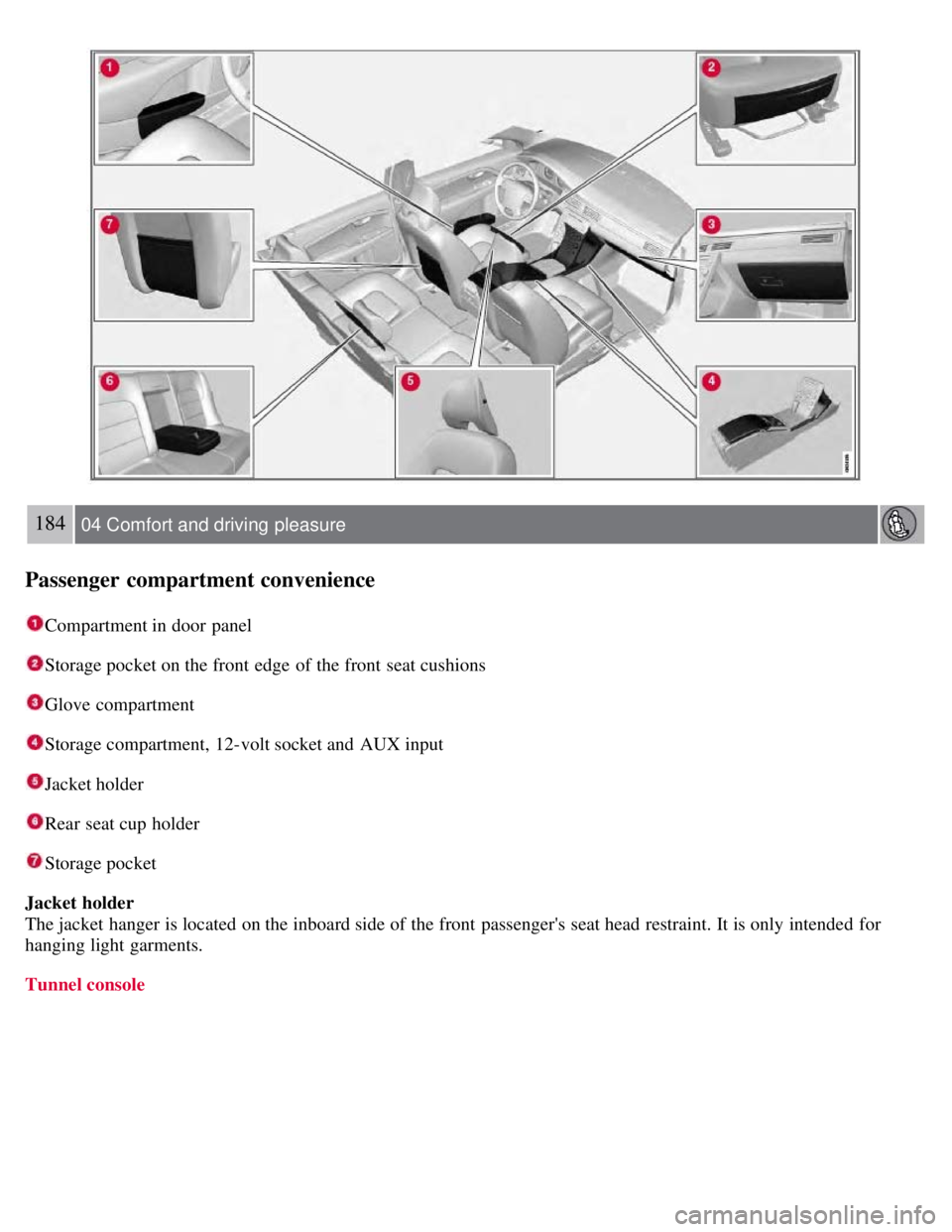 VOLVO S80 2008  Owners Manual 184 04 Comfort and driving  pleasure
Passenger compartment convenience
Compartment in door panel
Storage pocket on the front  edge of the front  seat cushions
Glove  compartment
Storage compartment, 1