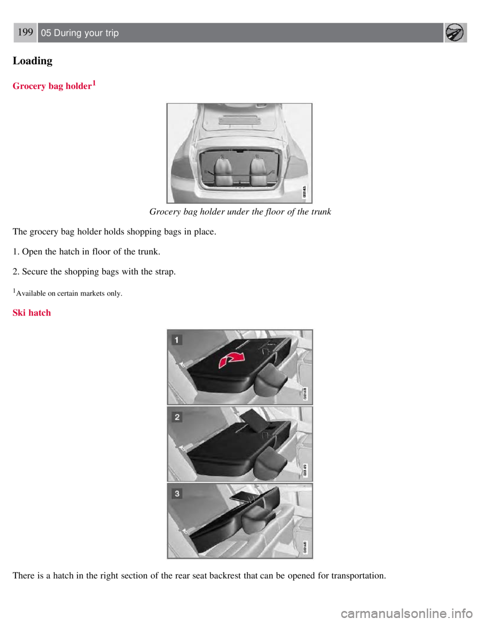 VOLVO S80 2008  Owners Manual 199 05 During  your  trip
Loading
Grocery bag holder1
Grocery bag holder under the floor  of the trunk
The grocery bag  holder holds shopping bags in place.
1. Open the hatch in floor  of the trunk.
2