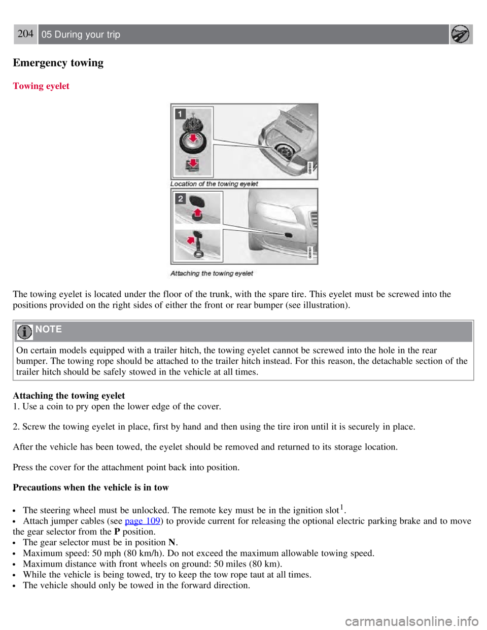 VOLVO S80 2008 Owners Manual 204 05 During your trip
Emergency towing
Towing eyelet
The towing eyelet is located under the floor of the trunk, with the spare tire. This eyelet must be screwed into the
positions provided on t VOLVO S80 2008 Owners Manual 204 05 During your trip
Emergency towing
Towing eyelet
The towing eyelet is located under the floor of the trunk, with the spare tire. This eyelet must be screwed into the
positions provided on t