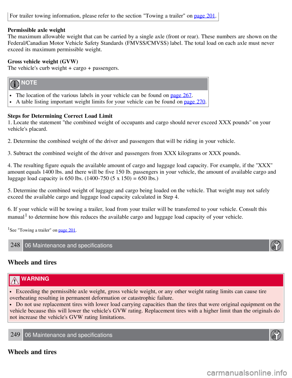 VOLVO S80 2008  Owners Manual For trailer towing information, please refer  to the section "Towing a  trailer" on page 201.
Permissible  axle weight
The maximum allowable weight that can be  carried by a  single axle (front or rea