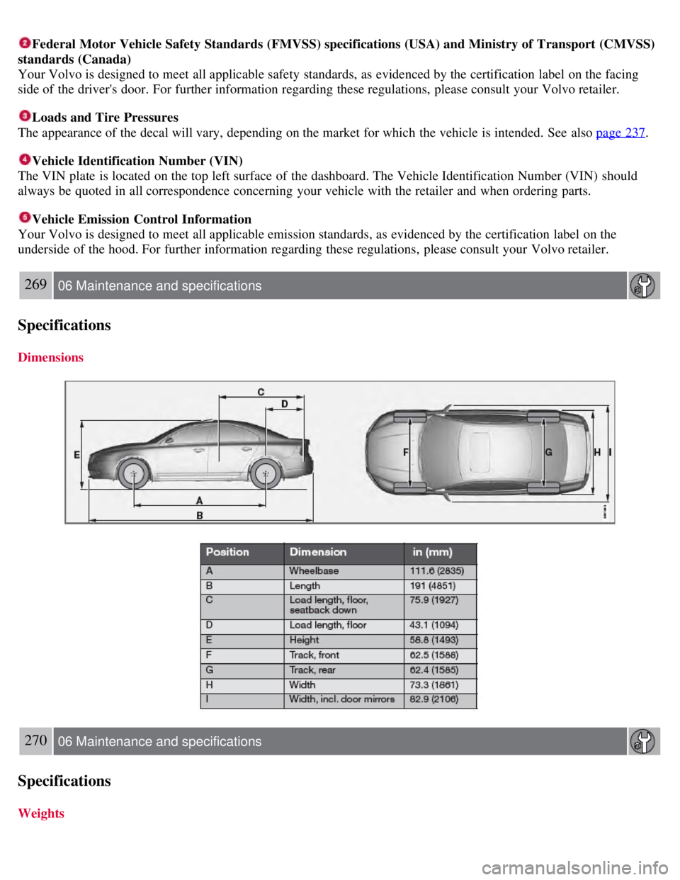 VOLVO S80 2008 Owners Manual Federal Motor Vehicle Safety Standards (FMVSS) specifications (USA) and Ministry of Transport (CMVSS)
standards (Canada)
Your Volvo is designed to meet all applicable safety standards, as evidenced b VOLVO S80 2008 Owners Manual Federal Motor Vehicle Safety Standards (FMVSS) specifications (USA) and Ministry of Transport (CMVSS)
standards (Canada)
Your Volvo is designed to meet all applicable safety standards, as evidenced b