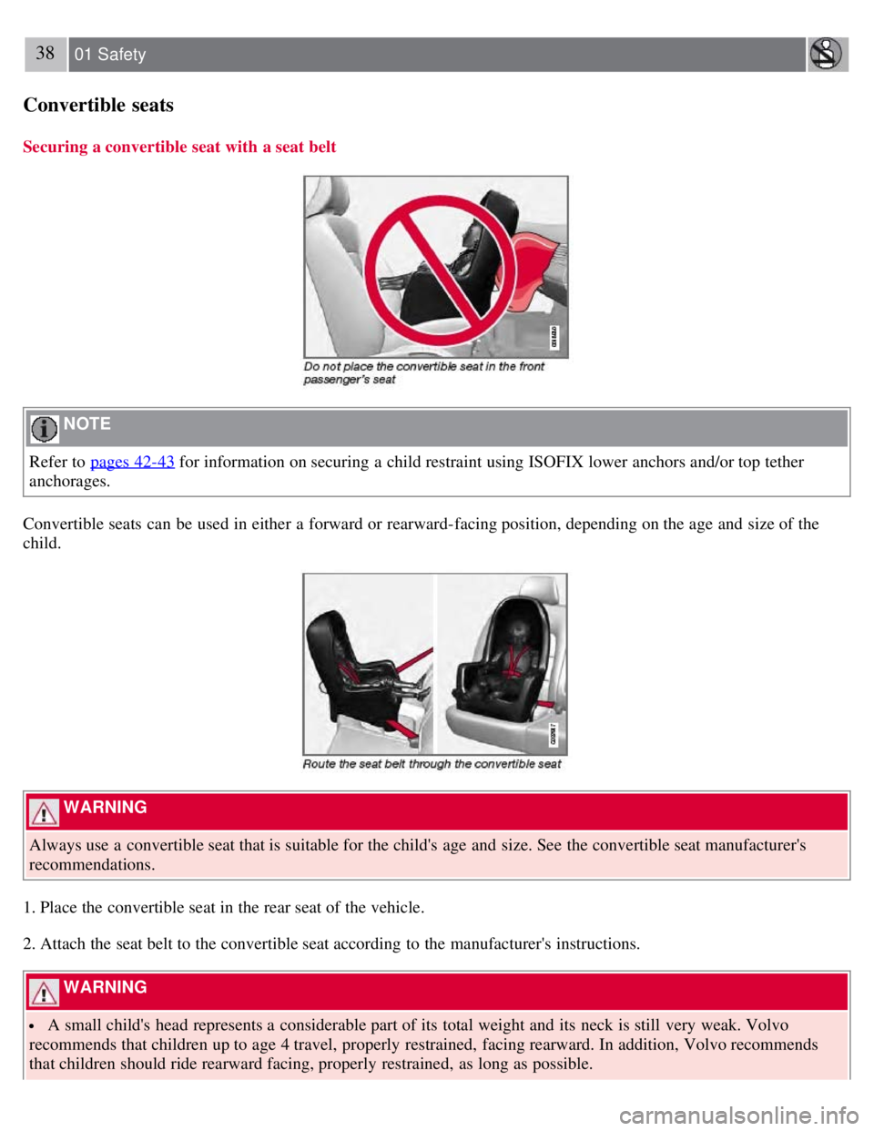 VOLVO S80 2008  Owners Manual 38 01 Safety
Convertible  seats
Securing a convertible seat with a seat belt
 NOTE 
Refer to pages 42-43
 for information on securing a  child restraint using ISOFIX lower anchors and/or top tether
an