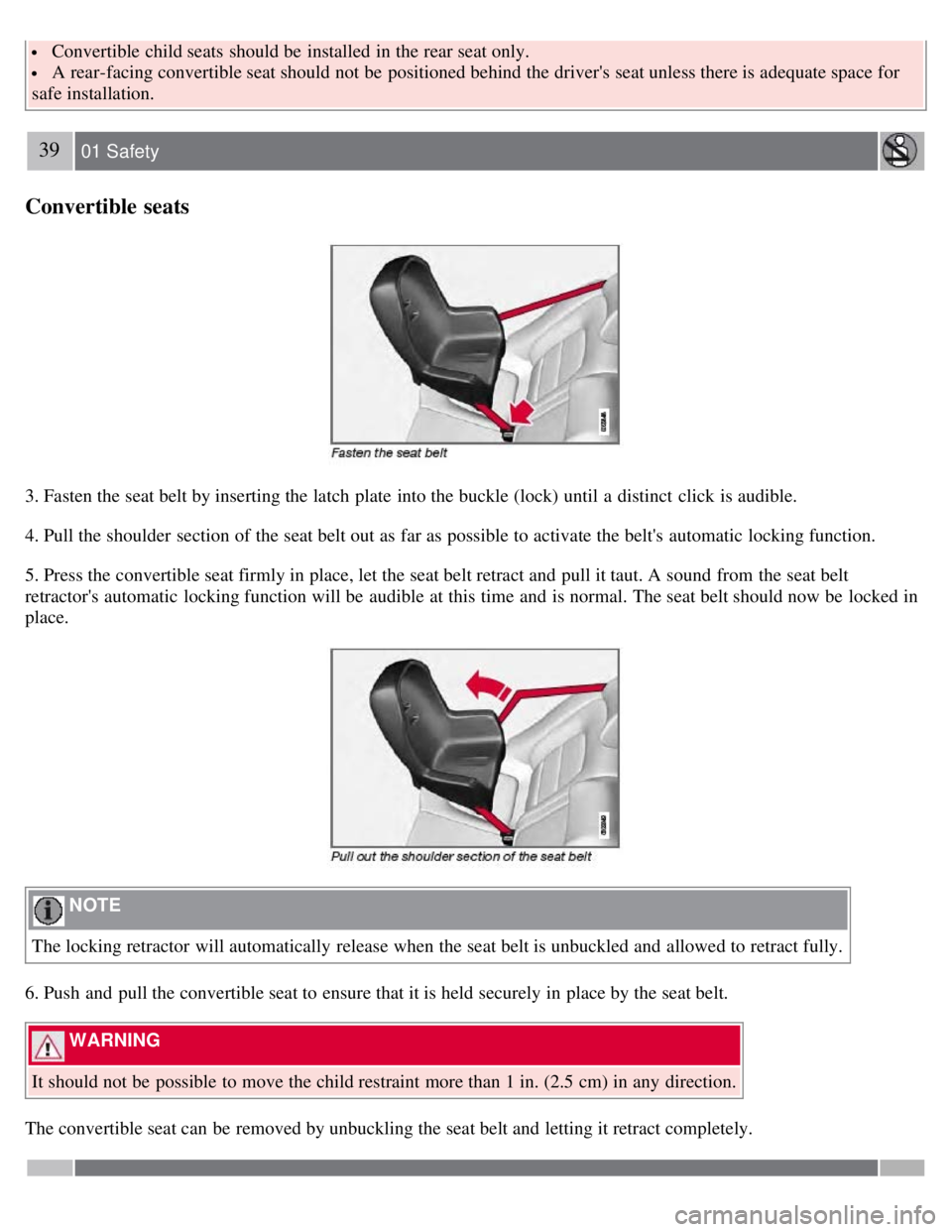 VOLVO S80 2008  Owners Manual  Convertible child seats  should be  installed in the rear seat only.
 A rear-facing convertible seat should not be  positioned behind the drivers seat unless there is adequate space for
safe install