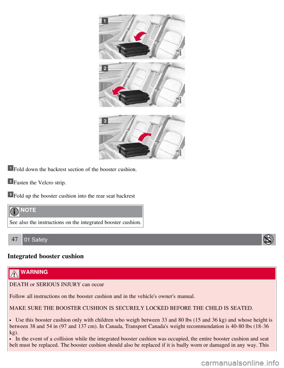 VOLVO S80 2008  Owners Manual Fold down the backrest section of the booster  cushion.
Fasten the Velcro strip.
Fold up the booster  cushion into the rear seat backrest
 NOTE 
See  also the instructions on the integrated booster  c