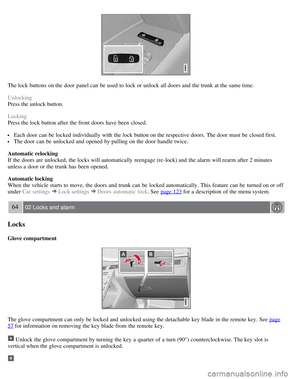 VOLVO S80 2008  Owners Manual The lock buttons  on the door panel can be  used to lock or unlock all doors and  the trunk at the same time.
Unlocking
Press the unlock button.
Locking
Press the lock button after the front  doors ha