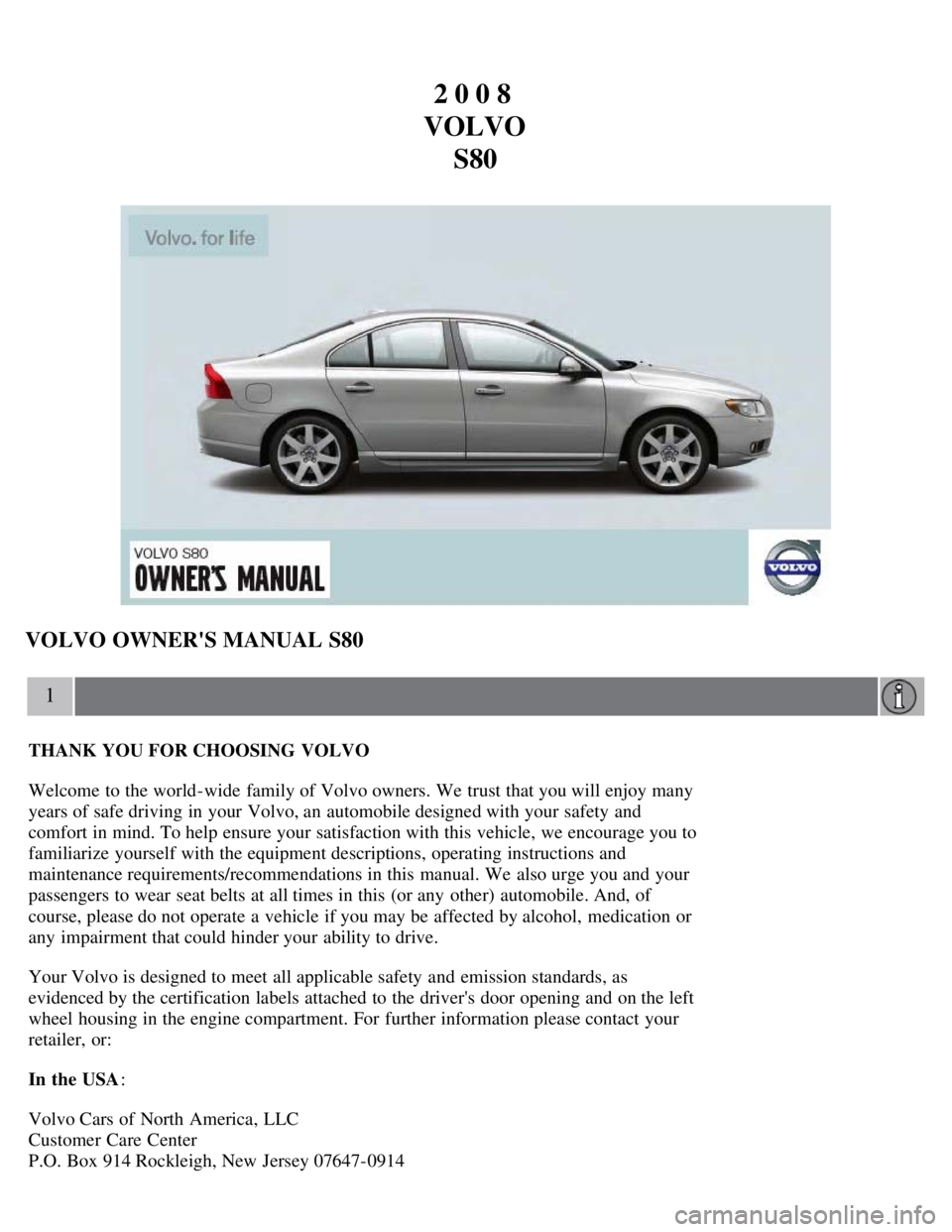 VOLVO S80 2008  Owners Manual 2 0 0 8 
VOLVO S80
VOLVO OWNERS MANUAL S80
1
THANK YOU FOR CHOOSING  VOLVO
Welcome to the world-wide  family of Volvo owners. We trust that you will enjoy many
years of safe driving in your Volvo, an