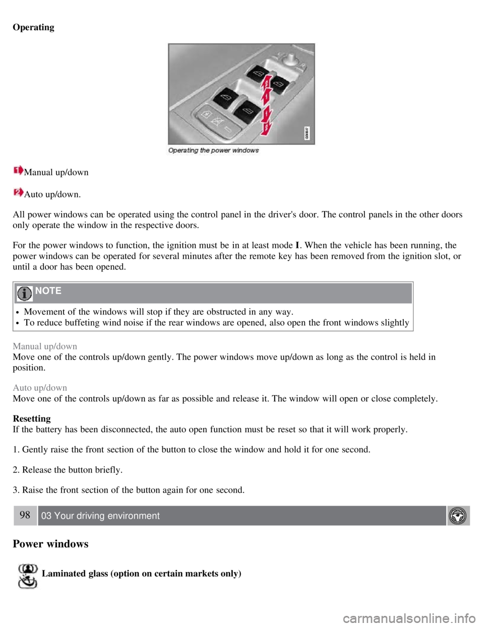 VOLVO S80 2008  Owners Manual Operating
Manual up/down
Auto up/down.
All power windows can be  operated  using the control panel in the drivers door. The control panels in the other doors
only operate  the window in the respectiv