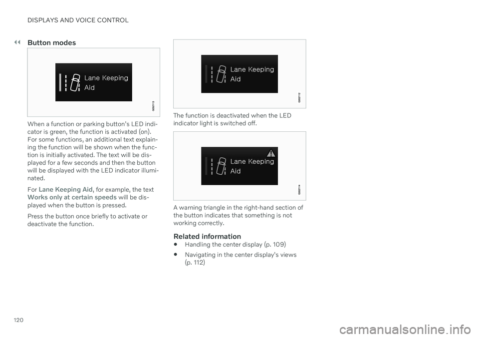 VOLVO S90 TWIN ENGINE 2020  Owners Manual ||
DISPLAYS AND VOICE CONTROL
120
Button modes
When a function or parking button's LED indi- cator is green, the function is activated (on).For some functions, an additional text explain-ing the f