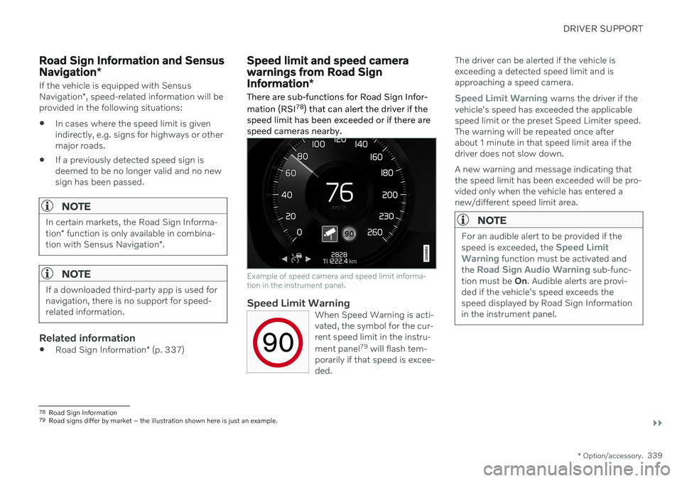VOLVO S90 TWIN ENGINE 2020  Owners Manual DRIVER SUPPORT
}}
* Option/accessory.339
Road Sign Information and Sensus Navigation*
If the vehicle is equipped with Sensus Navigation*, speed-related information will be
provided in the following si