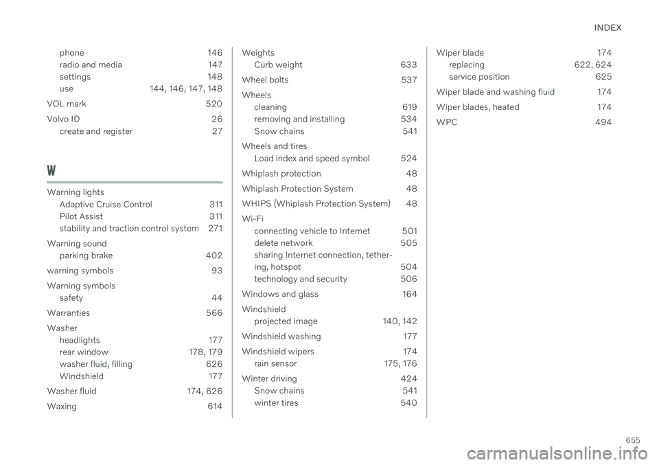 VOLVO V60 2021 Owners Manual INDEX
655
phone 146
radio and media 147
settings 148
use 144, 146, 147, 148
VOL mark 520
Volvo ID 26 create and register 27
W
Warning lightsAdaptive Cruise Control 311
Pilot Assist 311
stability an VOLVO V60 2021 Owners Manual INDEX
655
phone 146
radio and media 147
settings 148
use 144, 146, 147, 148
VOL mark 520
Volvo ID 26 create and register 27
W
Warning lightsAdaptive Cruise Control 311
Pilot Assist 311
stability an