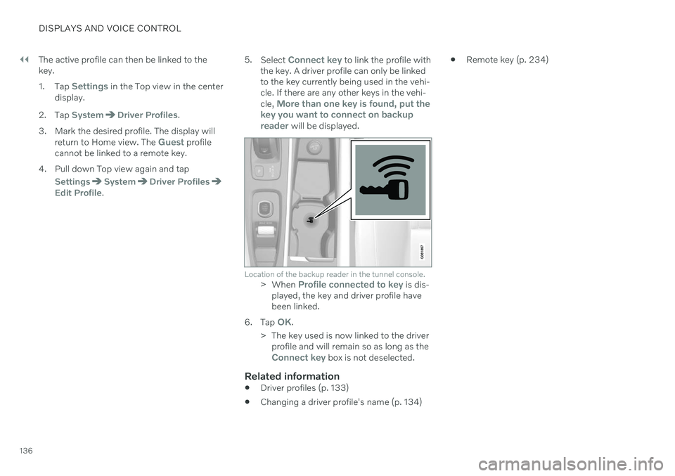 VOLVO V60 TWIN ENGINE 2020 Owners Manual ||
DISPLAYS AND VOICE CONTROL
136The active profile can then be linked to the key. 1.
Tap
Settings in the Top view in the center
display.
2. Tap
SystemDriver Profiles.
3. Mark the desired profile. T VOLVO V60 TWIN ENGINE 2020 Owners Manual ||
DISPLAYS AND VOICE CONTROL
136The active profile can then be linked to the key. 1.
Tap
Settings in the Top view in the center
display.
2. Tap
SystemDriver Profiles.
3. Mark the desired profile. T