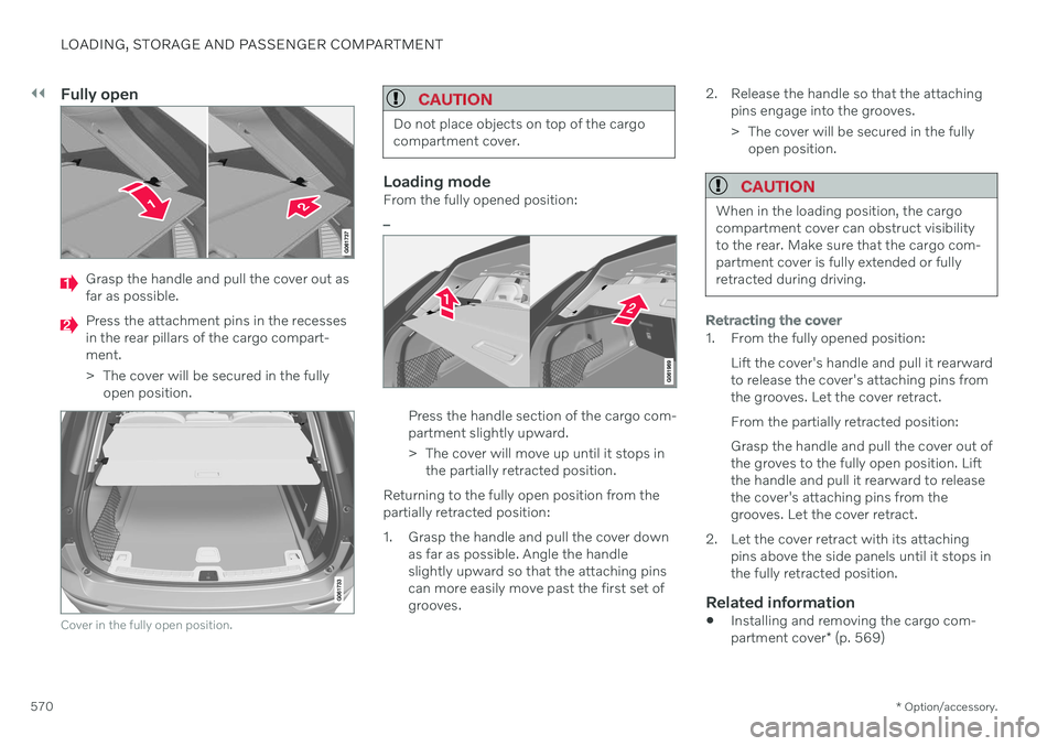VOLVO V60 TWIN ENGINE 2020  Owners Manual ||
LOADING, STORAGE AND PASSENGER COMPARTMENT
* Option/accessory.
570
Fully open
Grasp the handle and pull the cover out as far as possible.
Press the attachment pins in the recesses in the rear pilla