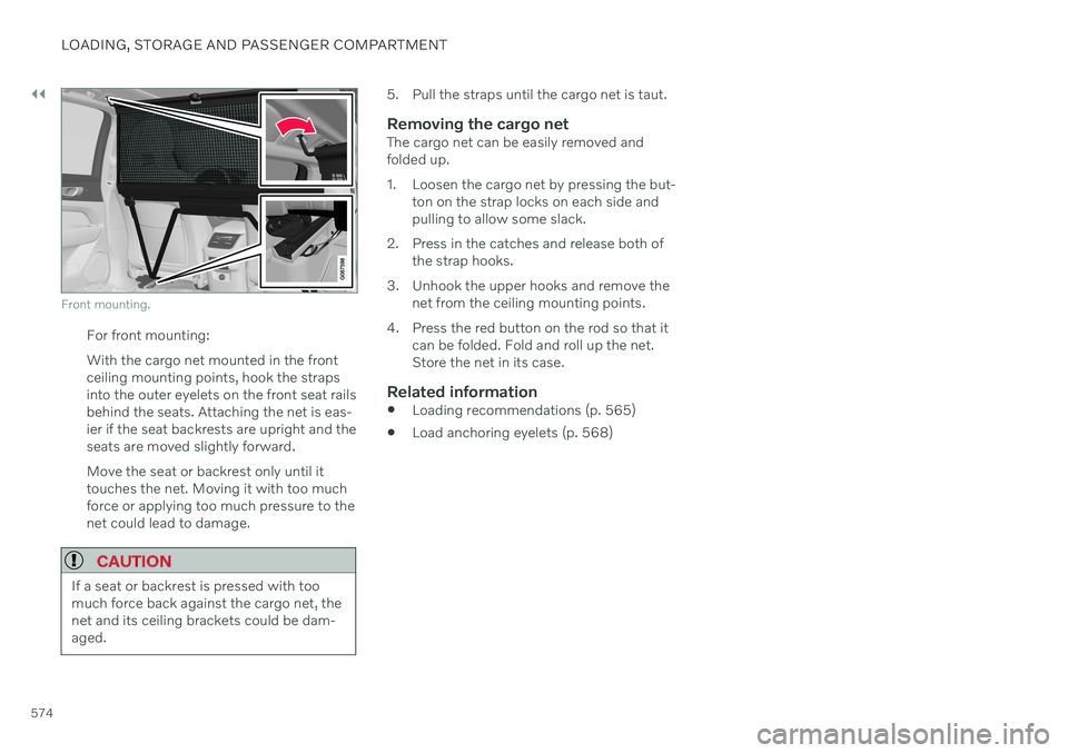 VOLVO V60 TWIN ENGINE 2020  Owners Manual ||
LOADING, STORAGE AND PASSENGER COMPARTMENT
574
Front mounting.
For front mounting: With the cargo net mounted in the front ceiling mounting points, hook the strapsinto the outer eyelets on the fron