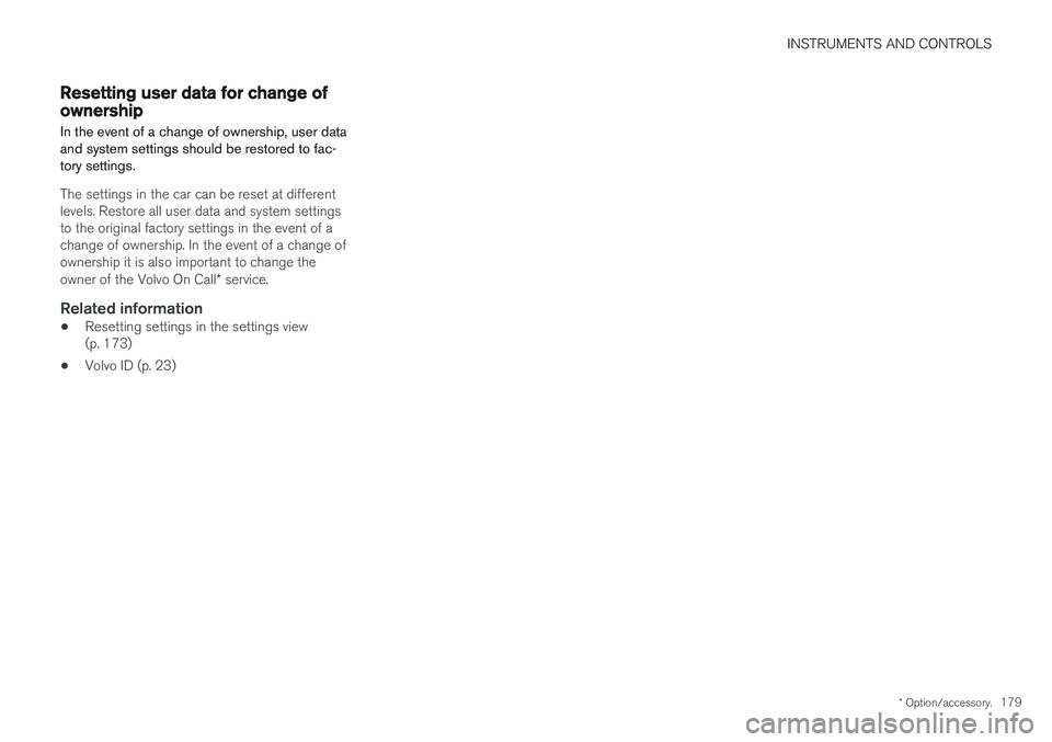 VOLVO V90 2017  Owners Manual INSTRUMENTS AND CONTROLS
* Option/accessory.179
Resetting user data for change of ownership
In the event of a change of ownership, user data and system settings should be restored to fac-tory settings
