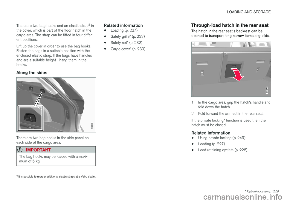 VOLVO V90 2017 Owners Manual LOADING AND STORAGE
* Option/accessory.229
There are two bag hooks and an elastic strap
2
in
the cover, which is part of the floor hatch in the cargo area. The strap can be fitted in four differ-ent VOLVO V90 2017 Owners Manual LOADING AND STORAGE
* Option/accessory.229
There are two bag hooks and an elastic strap
2
in
the cover, which is part of the floor hatch in the cargo area. The strap can be fitted in four differ-ent