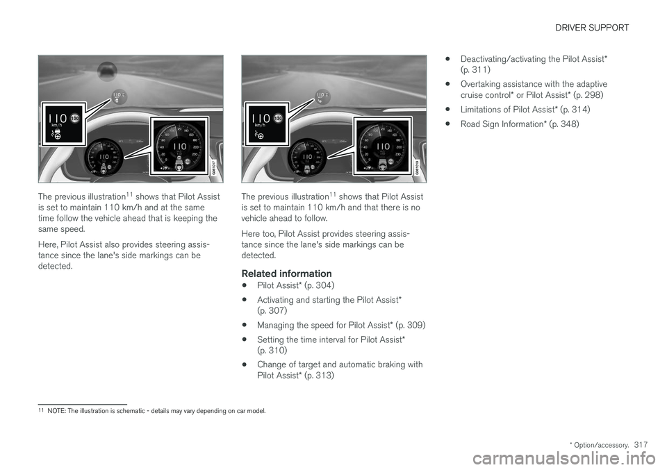 VOLVO V90 2017  Owners Manual DRIVER SUPPORT
* Option/accessory.317
The previous illustration 11
 shows that Pilot Assist
is set to maintain 110 km/h and at the same time follow the vehicle ahead that is keeping thesame speed. Her