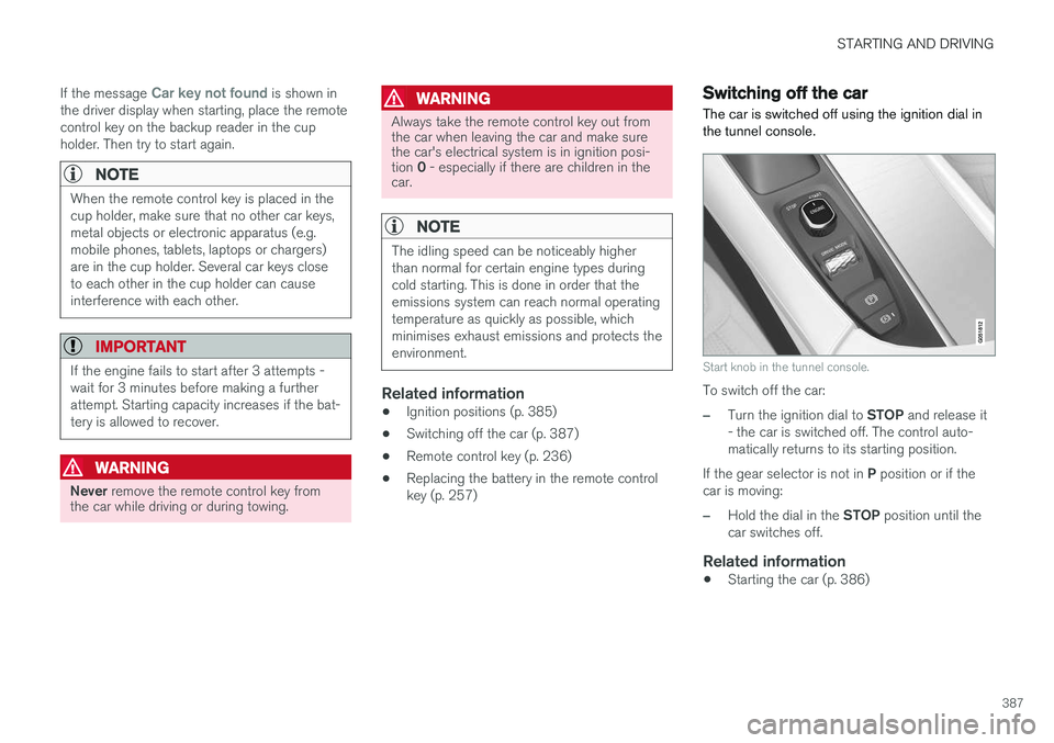 VOLVO V90 2017  Owners Manual STARTING AND DRIVING
387
If the message 
Car key not found is shown in
the driver display when starting, place the remote control key on the backup reader in the cupholder. Then try to start again.
NO