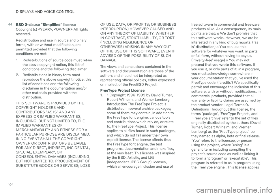 VOLVO V90 CROSS COUNTRY 2021  Owners Manual ||
DISPLAYS AND VOICE CONTROL
104
BSD 2-clause “Simplified” license
Copyright (c) <YEAR >, < OWNER > All rights
reserved. Redistribution and use in source and binary forms, with or without modific