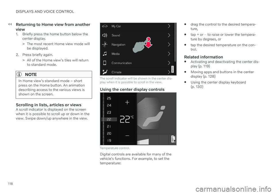 VOLVO V90 CROSS COUNTRY 2021  Owners Manual ||
DISPLAYS AND VOICE CONTROL
118
Returning to Home view from another view
1. Briefly press the home button below thecenter display. 
> The most recent Home view mode willbe displayed.
2. Press briefl