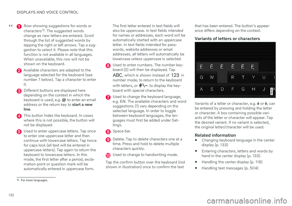 VOLVO V90 CROSS COUNTRY 2021  Owners Manual ||
DISPLAYS AND VOICE CONTROL
132
Row showing suggestions for words or characters12
. The suggested words
change as new letters are entered. Scroll through the list of suggested words bytapping the ri