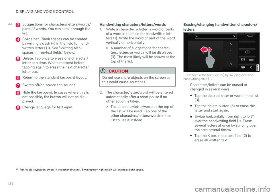 VOLVO V90 CROSS COUNTRY 2021  Owners Manual ||
DISPLAYS AND VOICE CONTROL
134
Suggestions for characters/letters/words/ parts of words. You can scroll through thelist.
Space bar. Blank spaces can be created by writing a dash (‒) in the field 