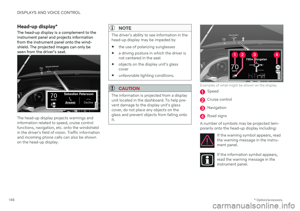 VOLVO V90 CROSS COUNTRY 2021  Owners Manual DISPLAYS AND VOICE CONTROL
* Option/accessory.
146
Head-up display *
The head-up display is a complement to the instrument panel and projects informationfrom the instrument panel onto the wind-shield.