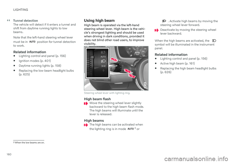 VOLVO V90 CROSS COUNTRY 2021  Owners Manual ||
LIGHTING
160
Tunnel detection
The vehicle will detect if it enters a tunnel and shift from daytime running lights to lowbeams. Note that the left-hand steering wheel lever must be in 
 position for
