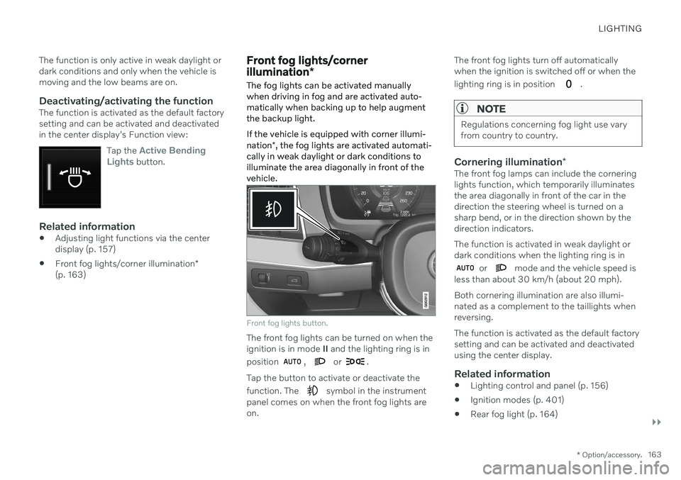 VOLVO V90 CROSS COUNTRY 2021  Owners Manual LIGHTING
}}
* Option/accessory.163
The function is only active in weak daylight or dark conditions and only when the vehicle ismoving and the low beams are on.
Deactivating/activating the functionThe 