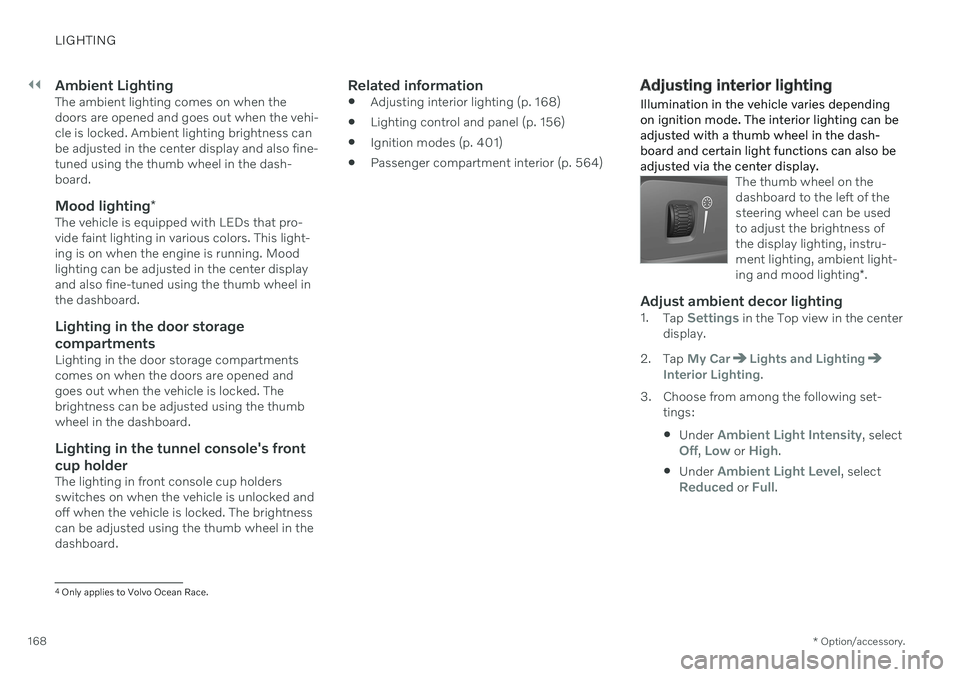 VOLVO V90 CROSS COUNTRY 2021  Owners Manual ||
LIGHTING
* Option/accessory.
168
Ambient LightingThe ambient lighting comes on when the doors are opened and goes out when the vehi-cle is locked. Ambient lighting brightness canbe adjusted in the 