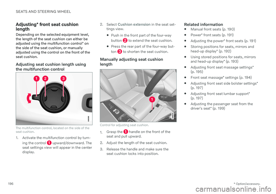 VOLVO V90 CROSS COUNTRY 2021  Owners Manual SEATS AND STEERING WHEEL
* Option/accessory.
196
Adjusting * front seat cushion
length Depending on the selected equipment level, the length of the seat cushion can either be adjusted using the multif