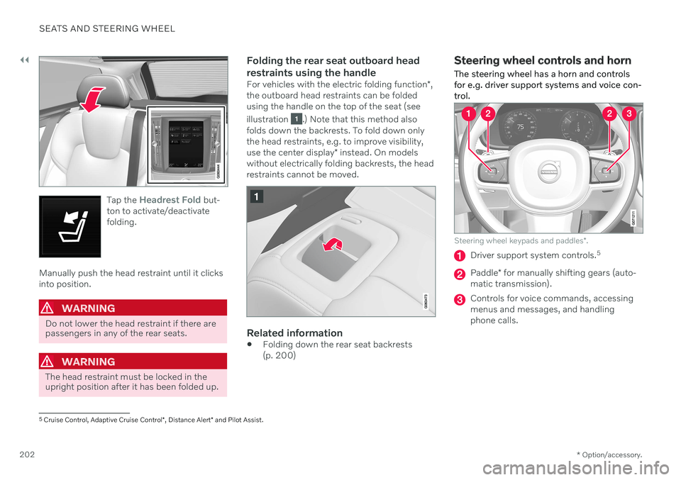 VOLVO V90 CROSS COUNTRY 2021  Owners Manual ||
SEATS AND STEERING WHEEL
* Option/accessory.
202
Tap the Headrest Fold but-
ton to activate/deactivate folding.
Manually push the head restraint until it clicks into position.
WARNING
Do not lower 