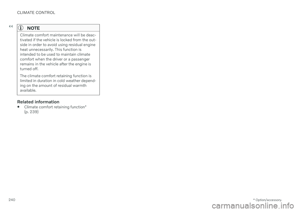 VOLVO V90 CROSS COUNTRY 2021  Owners Manual ||
CLIMATE CONTROL
* Option/accessory.
240
NOTE
Climate comfort maintenance will be deac- tivated if the vehicle is locked from the out-side in order to avoid using residual engineheat unnecessarily. 