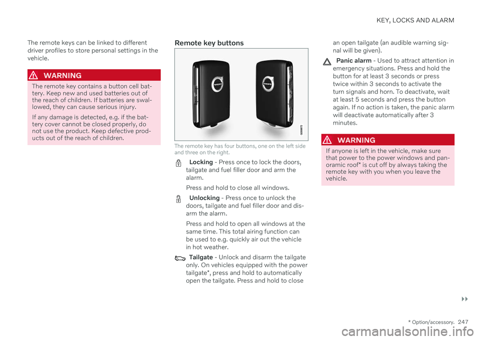 VOLVO V90 CROSS COUNTRY 2021  Owners Manual KEY, LOCKS AND ALARM
}}
* Option/accessory.247
The remote keys can be linked to different driver profiles to store personal settings in thevehicle.
WARNING
The remote key contains a button cell bat- t