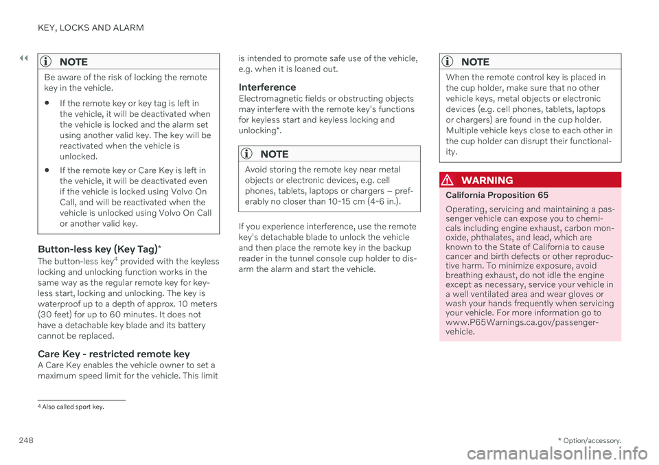 VOLVO V90 CROSS COUNTRY 2021  Owners Manual ||
KEY, LOCKS AND ALARM
* Option/accessory.
248
NOTE
Be aware of the risk of locking the remote key in the vehicle.  If the remote key or key tag is left in the vehicle, it will be deactivated whenthe