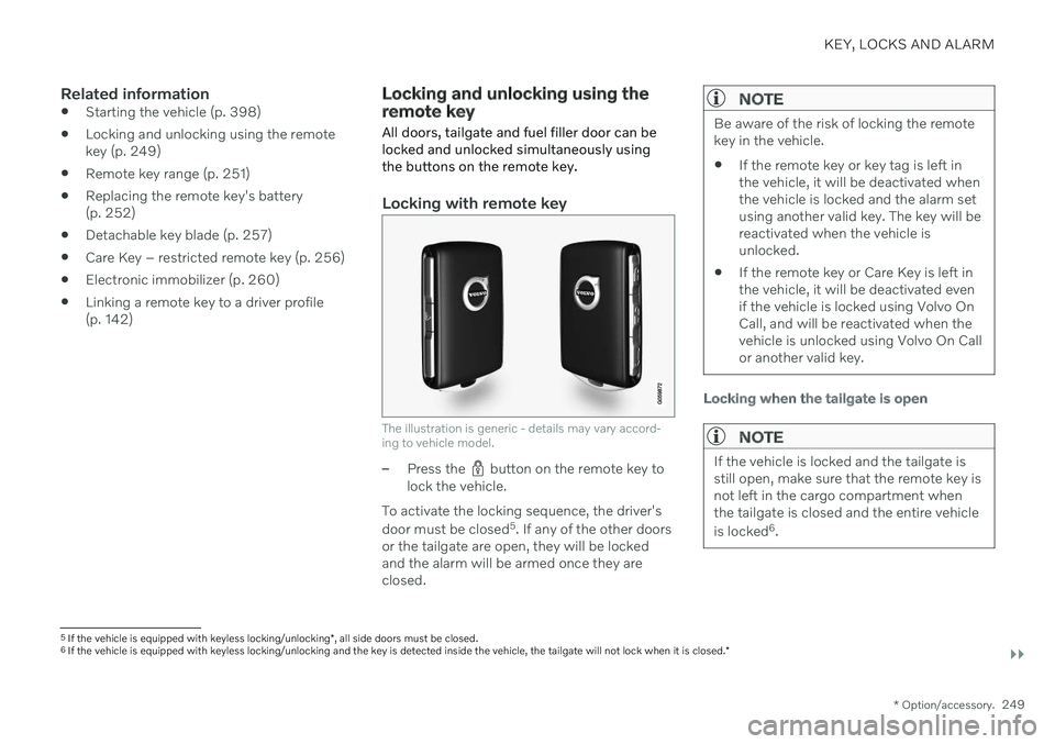 VOLVO V90 CROSS COUNTRY 2021  Owners Manual KEY, LOCKS AND ALARM
}}
* Option/accessory.249
Related information
Starting the vehicle (p. 398)
 Locking and unlocking using the remote key (p. 249)
 Remote key range (p. 251)
 Replacing the remote k