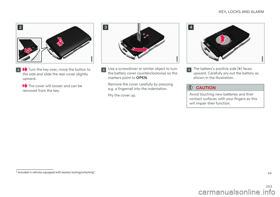 VOLVO V90 CROSS COUNTRY 2021  Owners Manual KEY, LOCKS AND ALARM
}}
253
 Turn the key over, move the button to
the side and slide the rear cover slightly upward.
 The cover will loosen and can be
removed from the key.
Use a screwdriver or simil