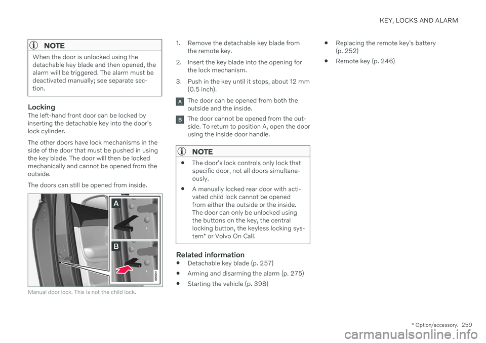 VOLVO V90 CROSS COUNTRY 2021  Owners Manual KEY, LOCKS AND ALARM
* Option/accessory.259
NOTE
When the door is unlocked using the detachable key blade and then opened, thealarm will be triggered. The alarm must bedeactivated manually; see separa