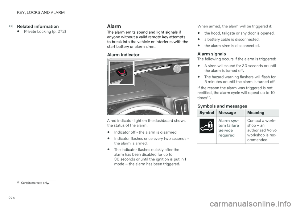 VOLVO V90 CROSS COUNTRY 2021  Owners Manual ||
KEY, LOCKS AND ALARM
274
Related information
Private Locking (p. 272)
Alarm The alarm emits sound and light signals if anyone without a valid remote key attemptsto break into the vehicle or interfe