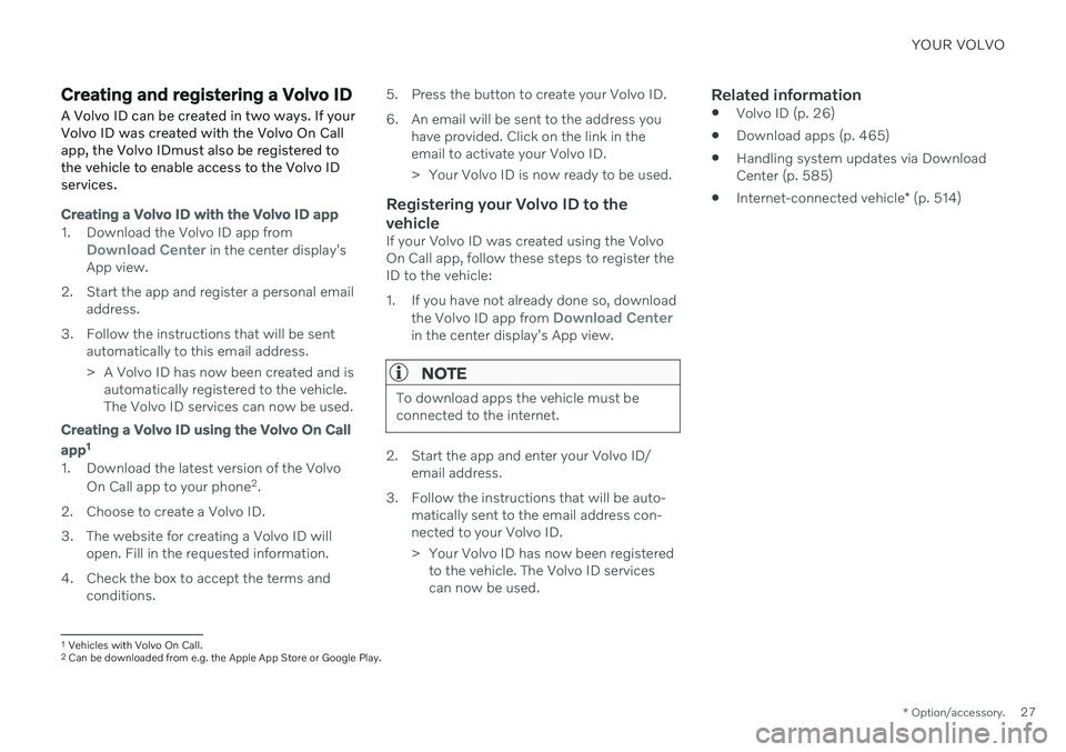VOLVO V90 CROSS COUNTRY 2021  Owners Manual YOUR VOLVO
* Option/accessory.27
Creating and registering a Volvo ID
A Volvo ID can be created in two ways. If your Volvo ID was created with the Volvo On Callapp, the Volvo IDmust also be registered 